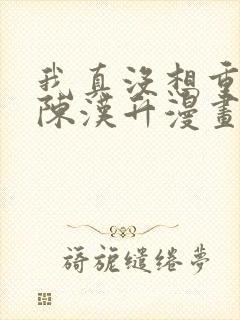 我真没想重生啊陈汉升漫画