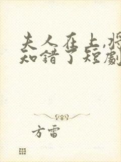 夫人在上,将军知错了短剧免费观看全集