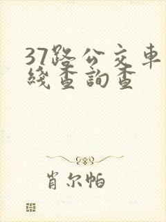 37路公交车路线查询查