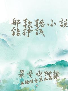 哪款听小说软件能挣钱
