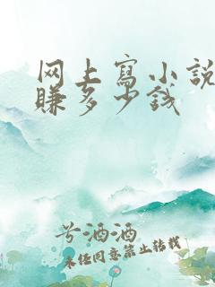 网上写小说可以赚多少钱