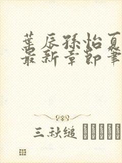 叶辰孙怡夏若雪最新章节笔趣阁999