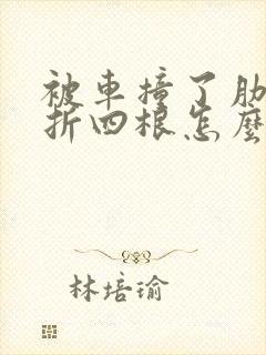 被车撞了肋骨骨折四根怎么赔偿