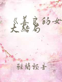 《善良的女孩》大结局 《善良的女孩》大结局