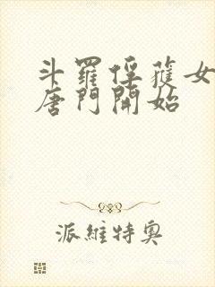 斗罗俘获女神从唐门开始 斗罗俘获女神从唐门开始