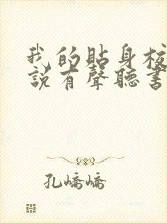 我的贴身校花小说有声听书免费 我的贴身校花小说有声听书免费