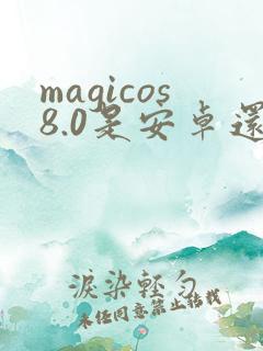 magicos8.0是安卓还是鸿蒙