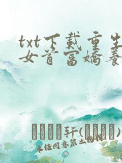 txt下载重生女首富娇养摄政王