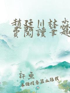赵廷川林淼月免费阅读笔趣阁 赵廷川林淼月免费阅读笔趣阁