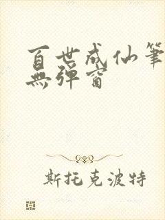 百世成仙笔趣阁无弹窗