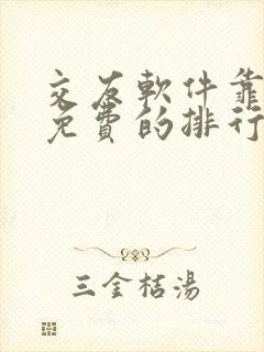 交友软件靠谱又免费的排行榜 交友软件靠谱又免费的排行榜