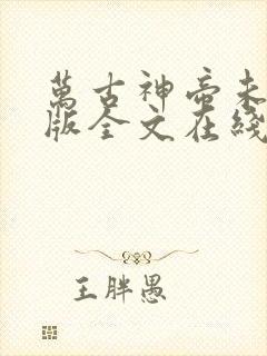 万古神帝未删减版全文在线阅读