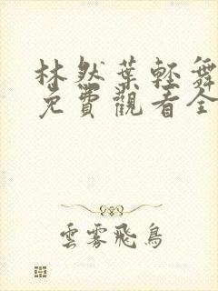 林然叶轻舞短剧免费观看全集第一季