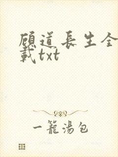 顾道长生全本下载txt 顾道长生全本下载txt