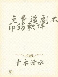 免费追剧不用vip的软件