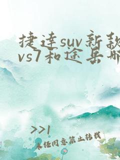 捷达suv新款vs7和途岳哪个好
