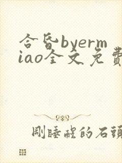 合昏byermiao全文免费阅读笔趣阁 合昏byermiao全文免费阅读笔趣阁