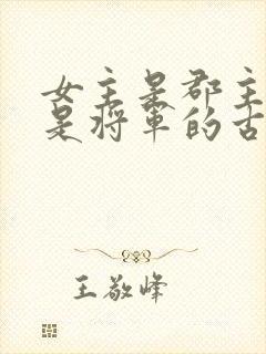 女主是郡主男主是将军的古言