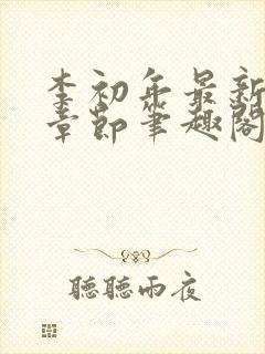 李初年最新更新章节笔趣阁 李初年最新更新章节笔趣阁