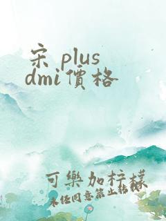 宋 plus dmi价格