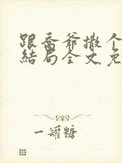 跟乔爷撒个娇大结局全文免费阅读