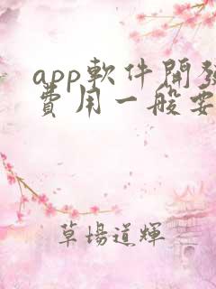 app软件开发费用一般要多少钱 app软件开发费用一般要多少钱