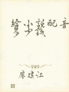 给小说配音能赚多少钱