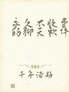 永久不收费免费的聊天软件