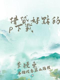 借贷好点的app下载