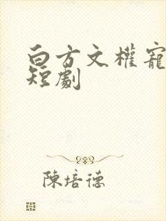 白方文权宠天下短剧