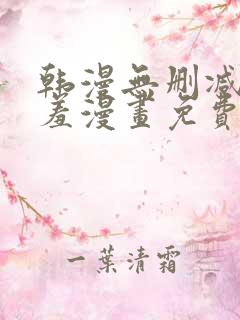 韩漫无删减无遮羞漫画免费大全