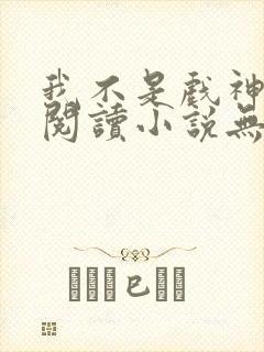 我不是戏神免费阅读小说无弹窗广告