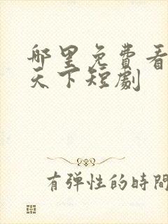 哪里免费看凰权天下短剧