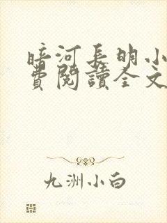 暗河长明小说免费阅读全文无删减 暗河长明小说免费阅读全文无删减