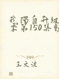 我独自升级第一季第150集动漫