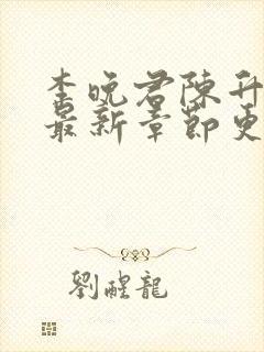 李晚君陈升小说最新章节更新时间 李晚君陈升小说最新章节更新时间