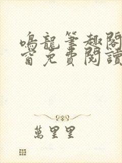 鸣龙笔趣阁无弹窗免费阅读