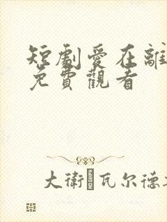 短剧爱在离别后免费观看