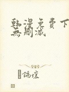 韩漫免费下拉式无删减 韩漫免费下拉式无删减