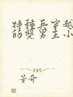 特种兵穿越兽世的双男主小说免费阅读