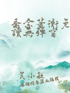 乔念萧衡免费阅读无弹窗 乔念萧衡免费阅读无弹窗
