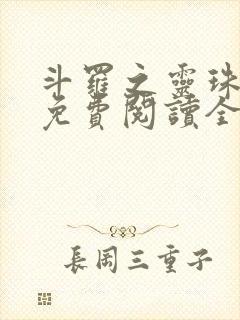 斗罗之灵珠神剑免费阅读全文免费阅读正版 斗罗之灵珠神剑免费阅读全文免费阅读正版