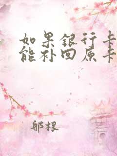 如果银行卡丢了能补回原卡吗