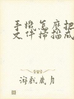 手机怎么把纸质文件扫描成电子版