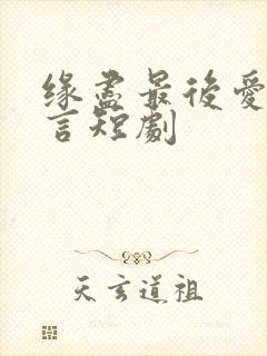 缘尽最后爱不再言短剧