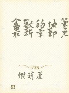禽兽的他笔趣阁最新章节免费阅读