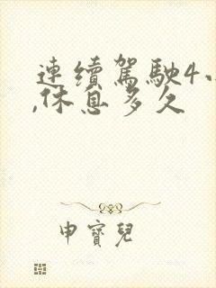 连续驾驶4小时,休息多久