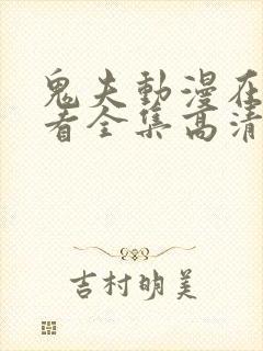 鬼夫动漫在线观看全集高清 鬼夫动漫在线观看全集高清