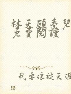 林天顾梦儿小说免费阅读