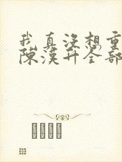 我真没想重生啊陈汉升全部